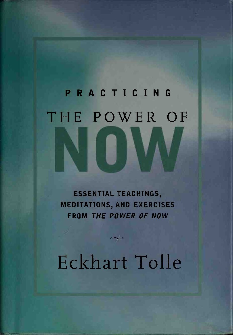 Practicing the power of now : essential teachings, meditations, and exercises from the power of now